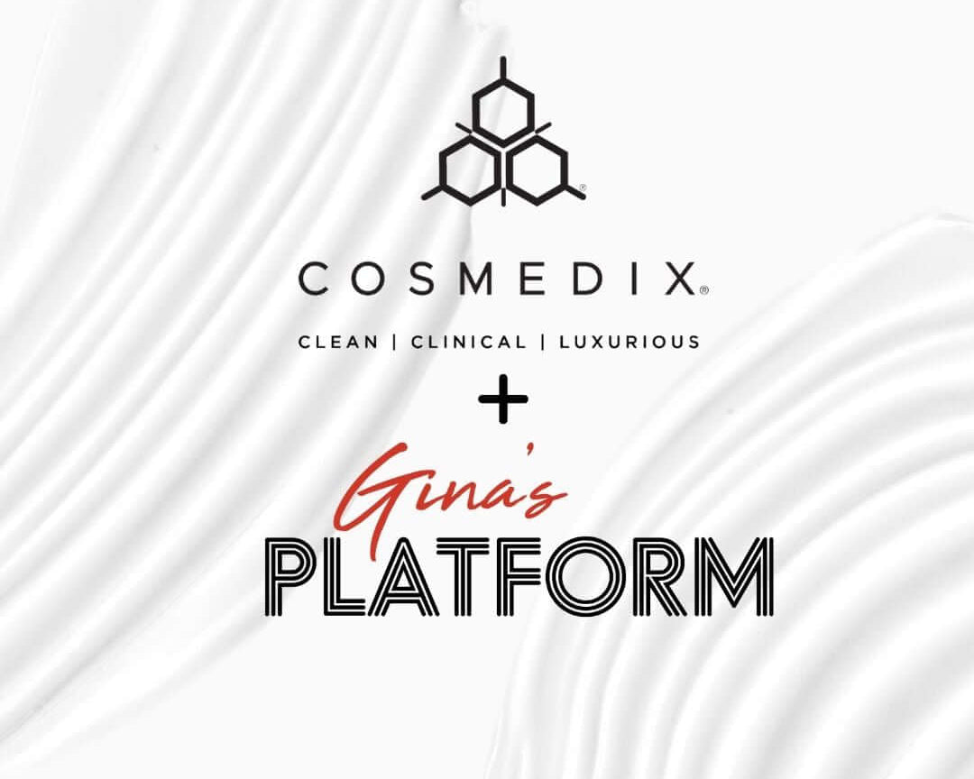 ﻿Get Even More COSMEDIX on Gina’s Platform - C O S M E D I X